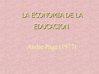 LA ECONOMIA DE LA EDUCACION  Andre Page (1977) 