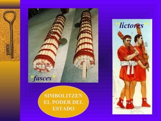 “ fasces ” '' lictores '' SIMBOLITZEN EL PODER DEL ESTADO 