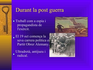 Durant la post guerra Treball com a espia i propagandista de l'exèrcit. El 19 oct comença la seva carrera política en Partit Obrer Alemany. Ultradretà, antijueu i radical. 