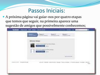 Passos Iniciais:A próxima página vai guiar-nos por quatro etapas que temos que seguir, na primeira aparece uma sugestão de amigos que possivelmente conhecemos;