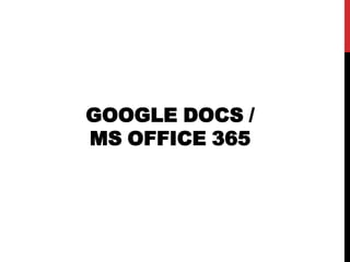 GOOGLE DOCS /
MS OFFICE 365
 