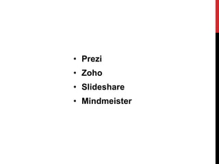 • Prezi
• Zoho
• Slideshare
• Mindmeister
 