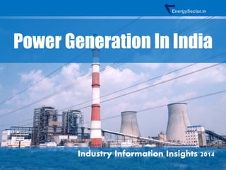 Power Generation In India 
Industry Information Insights 2014 
EnergySector.in  