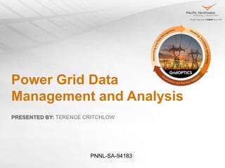 Power Grid Data
Management and Analysis
PRESENTED BY: TERENCE CRITCHLOW
PNNL-SA-94183
 