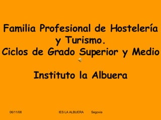 Familia Profesional de Hostelería y Turismo Instituto la Albuera Segovia Familia Profesional de Hostelería y Turismo. Ciclos de Grado Superior y Medio Instituto la Albuera 