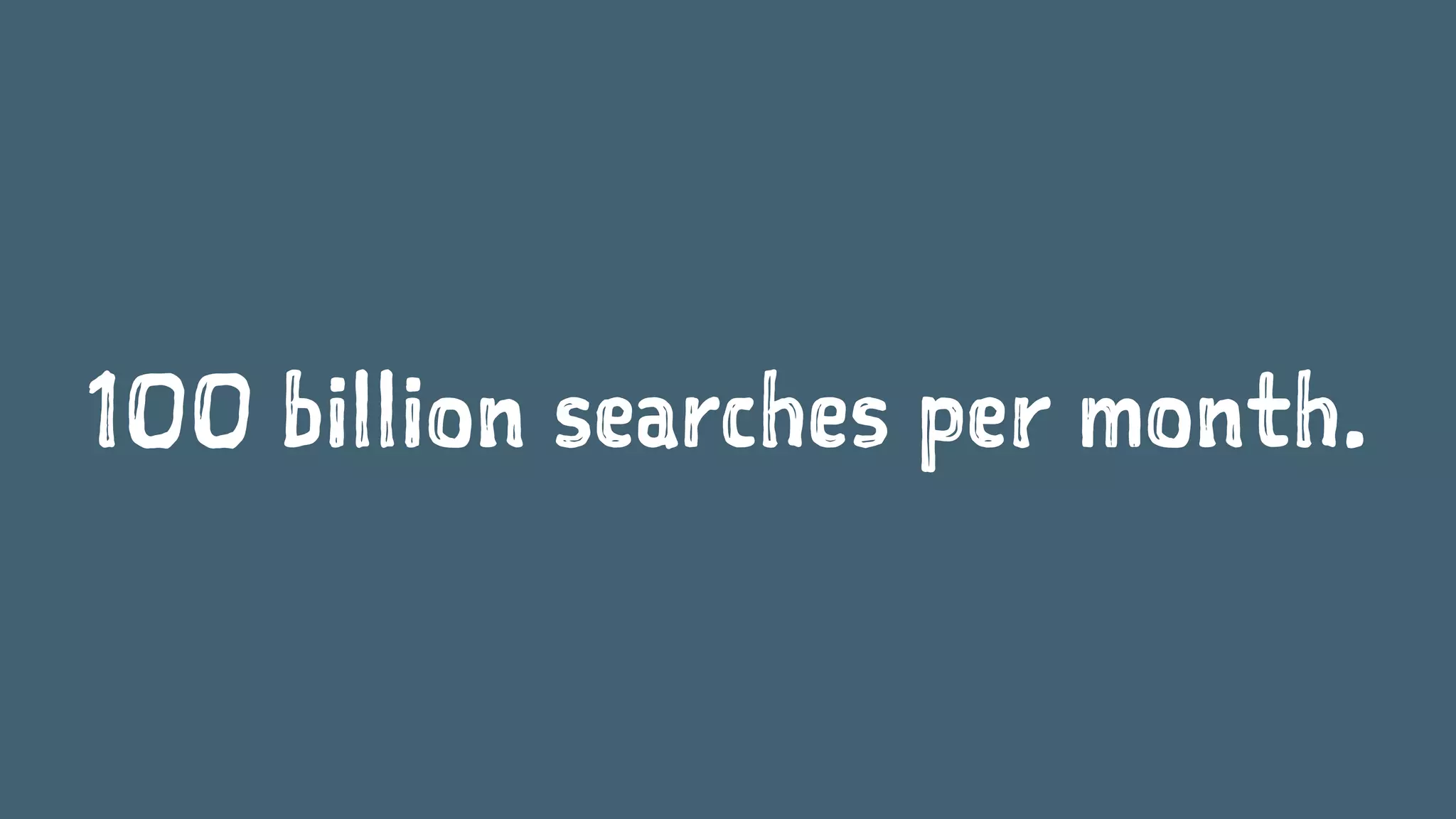 100 billion searches per month.
 