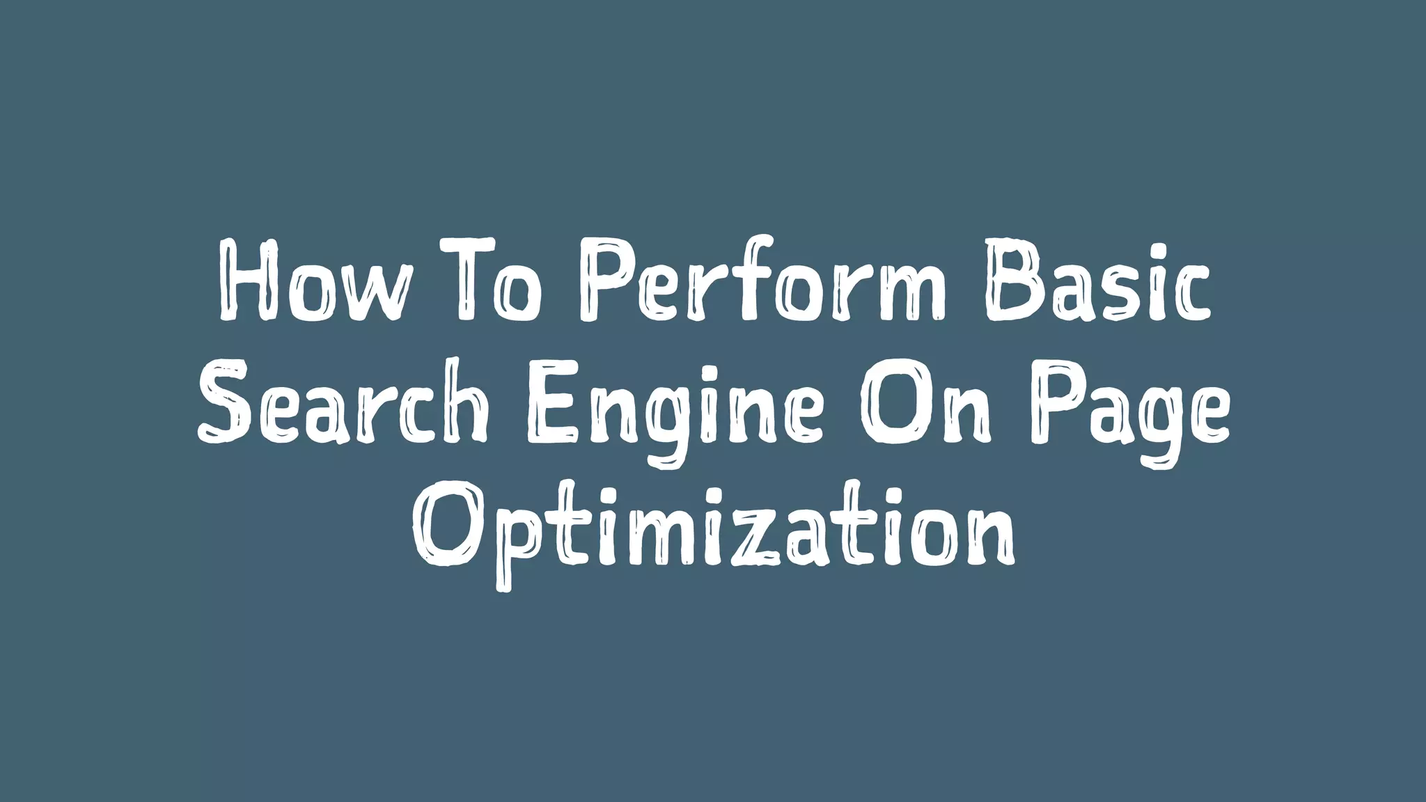 How To Perform Basic
Search Engine On Page
Optimization
 