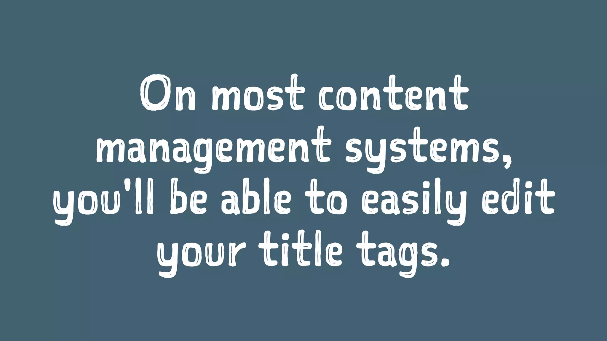 On most content
management systems,
you'll be able to easily edit
your title tags.
 