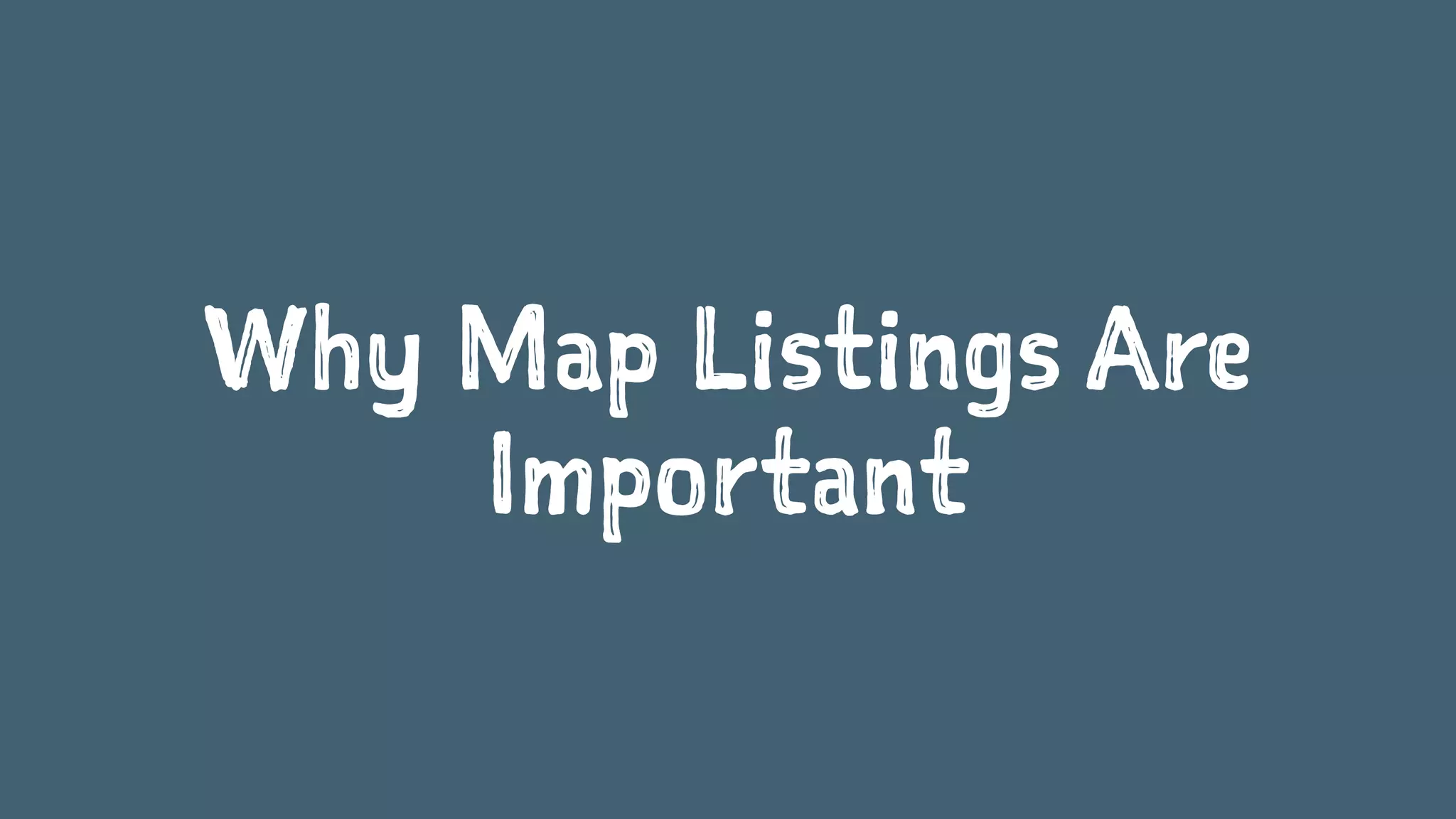 Why Map Listings Are
Important
 