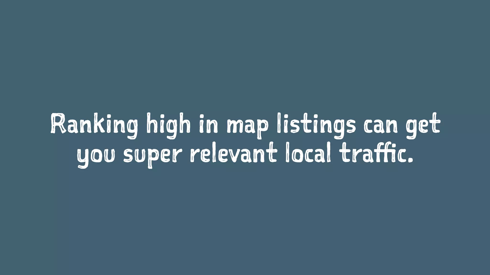 Ranking high in map listings can get
you more business.
 