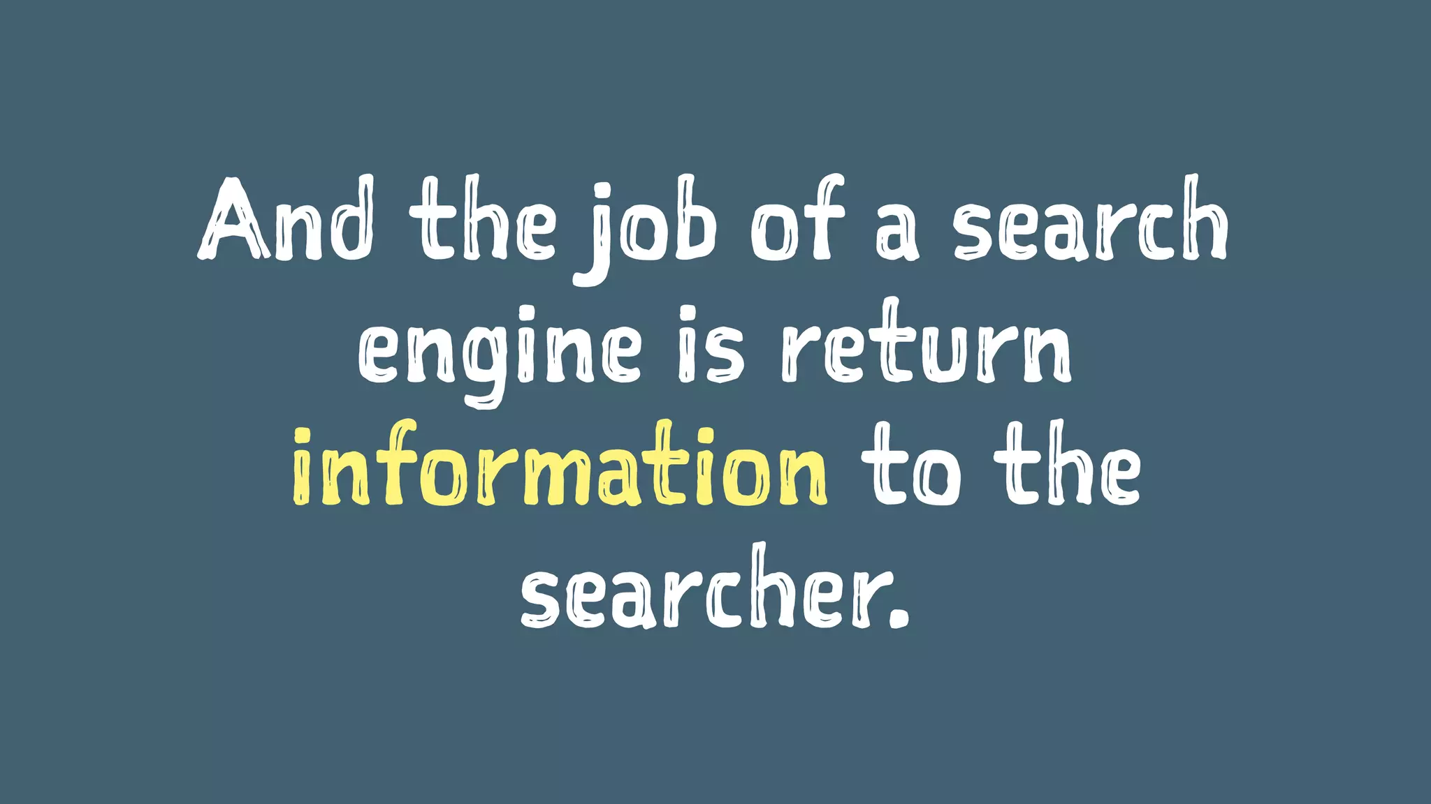 And the job of a search
engine is return
information to the
searcher.
 
