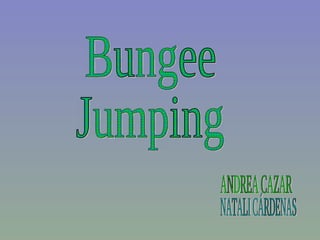 Bungee Jumping ANDREA CAZAR NATALI CÁRDENAS 