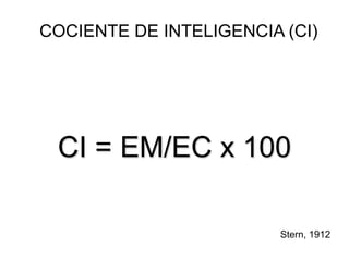 CI = EM/EC x 100
Stern, 1912
COCIENTE DE INTELIGENCIA (CI)
 