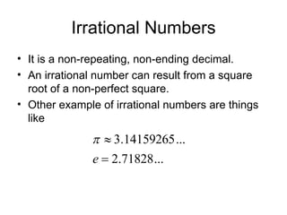 Irrational Numbers It is a non-repeating, non-ending decimal.  An irrational number can result from a square root of a non-perfect square. Other example of irrational numbers are things like 