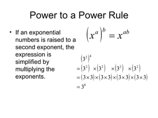 Power to a Power Rule If an exponential numbers is raised to a second exponent, the expression is simplified by multiplying the exponents. 