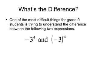 What’s the Difference? One of the most difficult things for grade 9 students is trying to understand the difference between the following two expressions. 