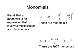 Monomials Recall that a monomial is an expression that involves multiplication and division only. These are monomials These are  NOT  monomials 