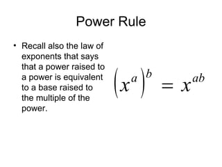 Power Rule Recall also the law of exponents that says that a power raised to a power is equivalent to a base raised to the multiple of the power. 