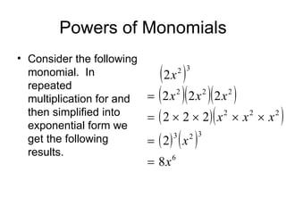Powers of Monomials Consider the following monomial.  In repeated multiplication for and then simplified into exponential form we get the following results. 