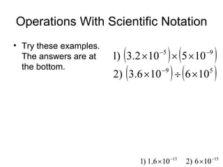 Operations With Scientific Notation Try these examples.  The answers are at the bottom. 