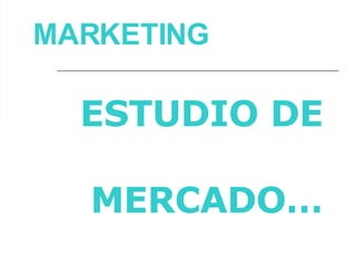 MARKETING ESTUDIO DE  MERCADO… 