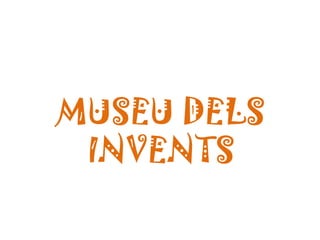 MUSEU DELS
 INVENTS
 