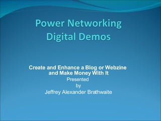 Create and Enhance a Blog or Webzine  and Make Money With It Presented  by Jeffrey Alexander Brathwaite 