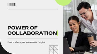 POWER OF
COLLABORATION
Here is where your presentation begins
 