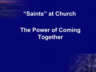 “ Saints” at Church The Power of Coming Together 