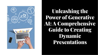Unleashing the
Power of Generative
AI: A Comprehensive
Guide to Creating
Dynamic
Presentations
Unleashing the
Power of Generative
AI: A Comprehensive
Guide to Creating
Dynamic
Presentations
 
