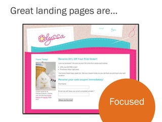 Great landing pages are…
Focused
 