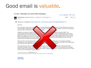 Good email is valuable.
 
