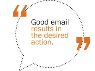 Good email
results in
the desired
action.
 