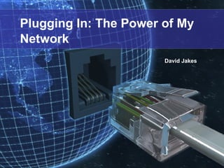 Plugging In: The Power of My  Network David Jakes 