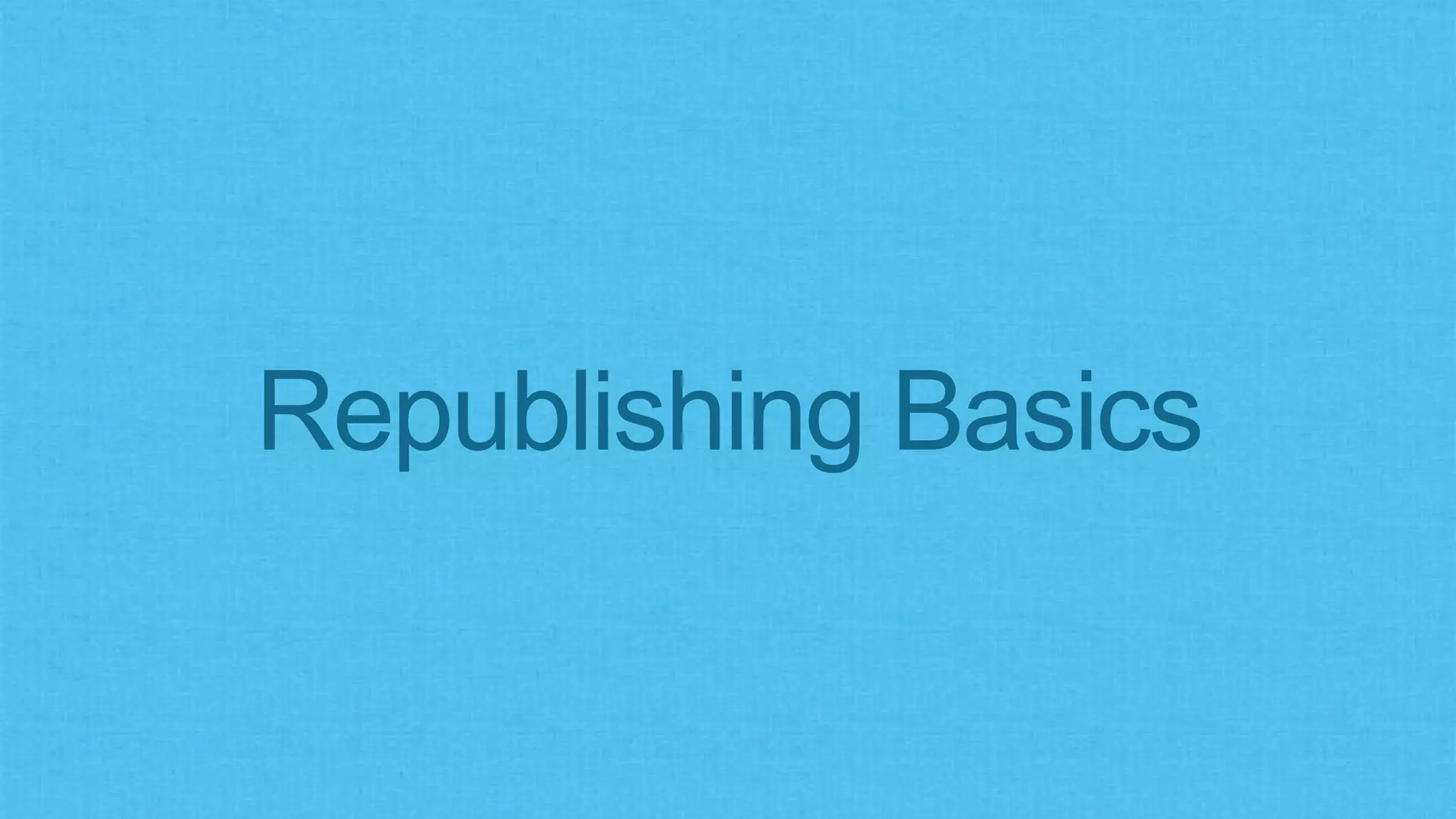 Republishing Basics
 