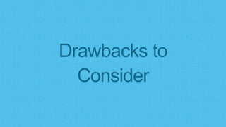 Drawbacks to
Consider
 