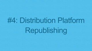 #4: Distribution Platform
Republishing
 
