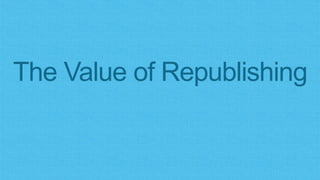 The Value of Republishing
 