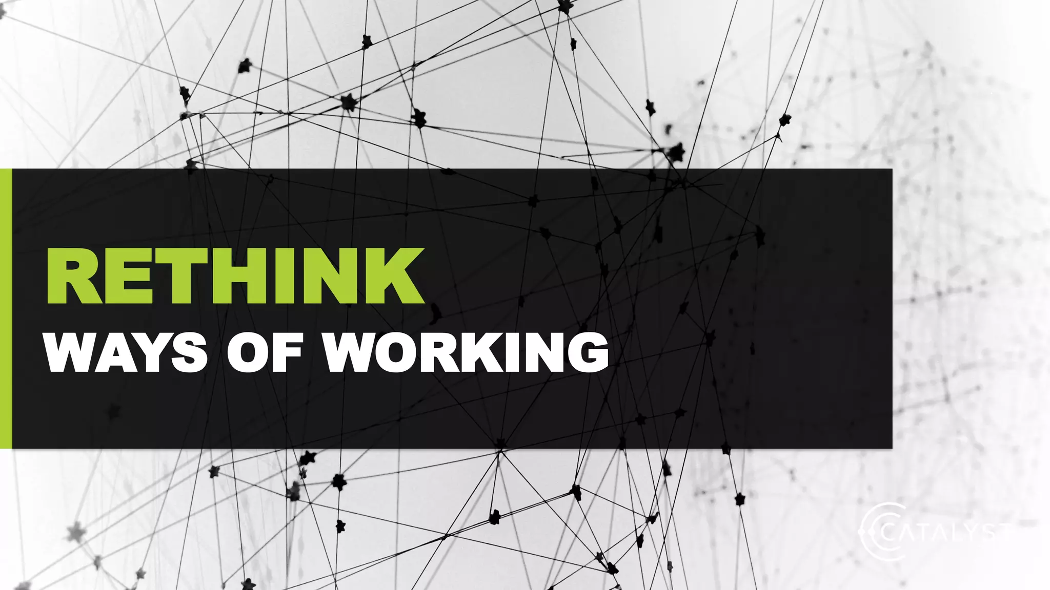 RETHINK
WAYS OF WORKING
 