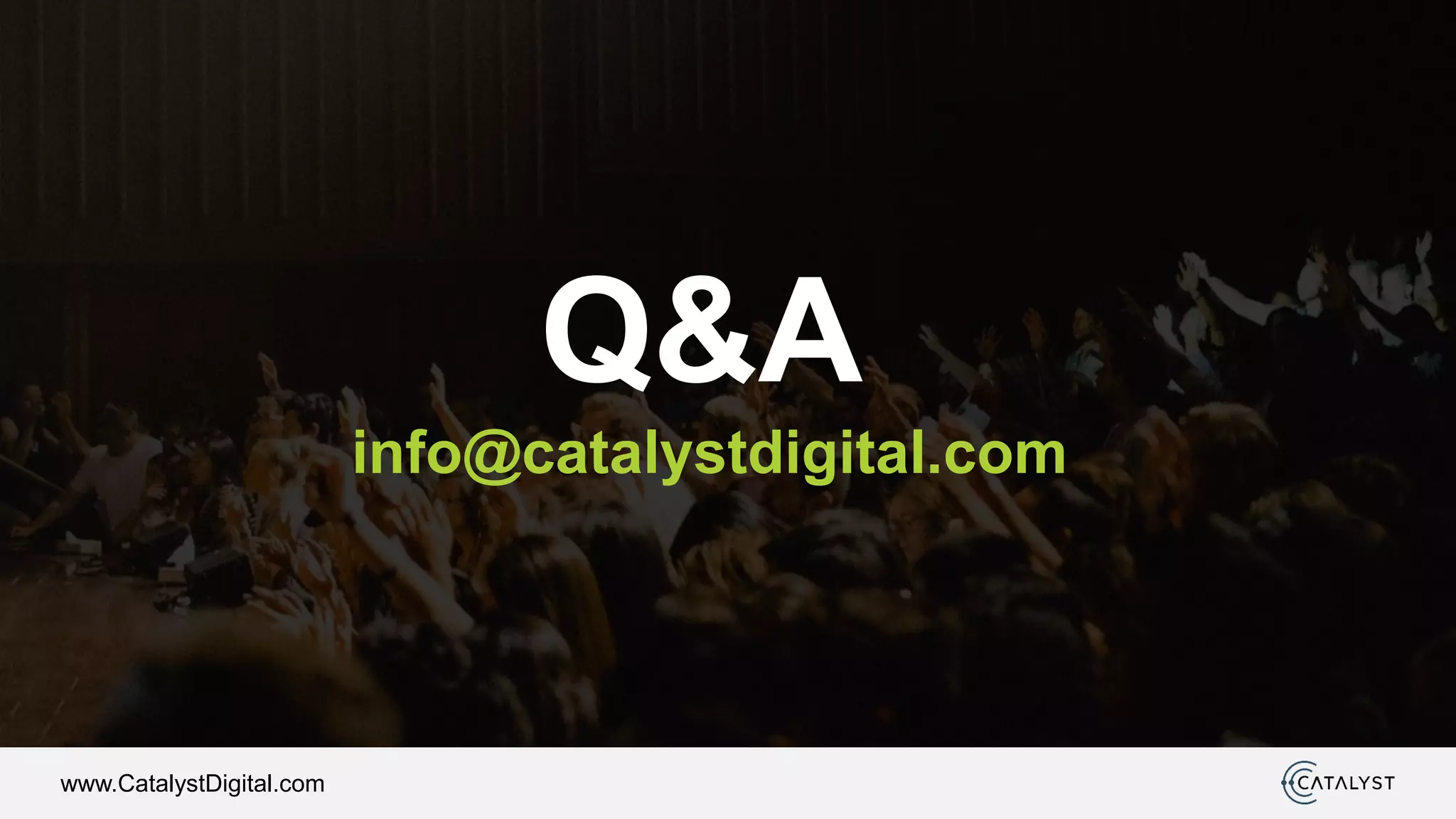 www.CatalystDigital.com
Q&A
info@catalystdigital.com
 