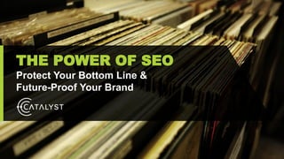 THE POWER OF SEO
Protect Your Bottom Line &
Future-Proof Your Brand
 