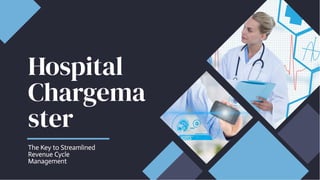 Hospital
Chargema
ster
Hospital
Chargema
ster
The Key to Streamlined
Revenue Cycle
Management
The Key to Streamlined
Revenue Cycle
Management
 