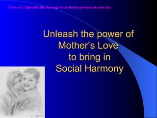Unleash the power of  Mother’s Love  to bring in Social Harmony 