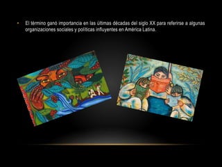 • El término ganó importancia en las últimas décadas del siglo XX para referirse a algunas
organizaciones sociales y políticas influyentes en América Latina.
 