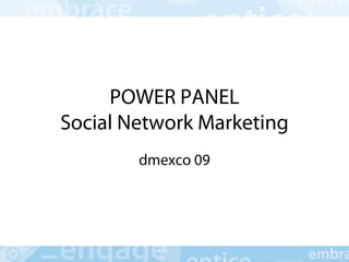 POWER PANEL
Social Network Marketing
        dmexco 09
 