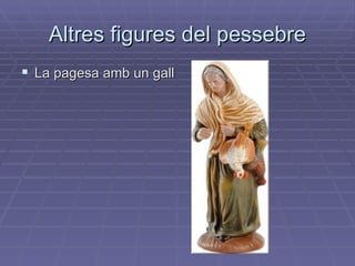 Altres figures del pessebre La pagesa amb un gall 