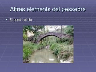 Altres elements del pessebre El pont i el riu 