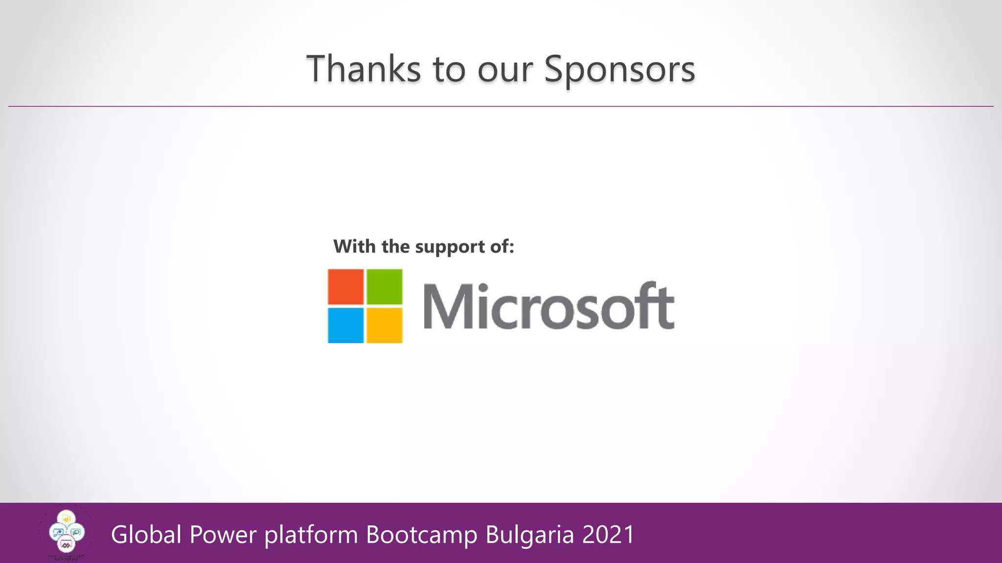 Thanks to our Sponsors
With the support of:
Global Power platform Bootcamp Bulgaria 2021
 