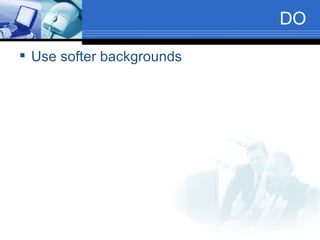 DO Use softer backgrounds 