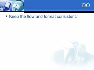 DO Keep the flow and format consistent. 